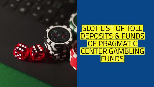 SLOT LIST OF TOLL DEPOSITS & FUNDS OF PRAGMATIC CENTER GAMBLING FUNDS
