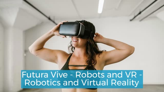 Futura Vive - Robots and VR - Robotics and Virtual Reality