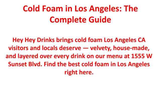 Hey Hey - Delicious Cold Foam in Los Angeles, CA